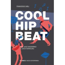 Cool, hip, beat. Dal jazz moderno a Jack Kerouac
